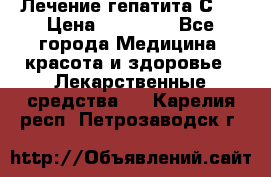 Лечение гепатита С   › Цена ­ 22 000 - Все города Медицина, красота и здоровье » Лекарственные средства   . Карелия респ.,Петрозаводск г.